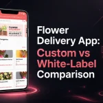 White-Label vs Custom Flower Delivery App Development Guide